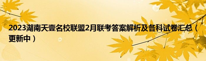 2023湖南天壹名校联盟2月联考答案解析及各科试卷汇总（更新中）