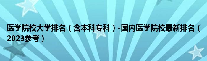 医学院校大学排名（含本科专科）-国内医学院校最新排名（2023参考）