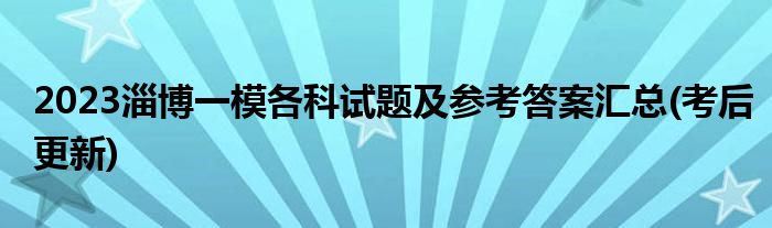 2023淄博一模各科试题及参考答案汇总(考后更新)