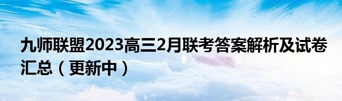 九师联盟2023高三2月联考答案解析及试卷汇总（更新中）