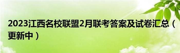 2023江西名校联盟2月联考答案及试卷汇总（更新中）