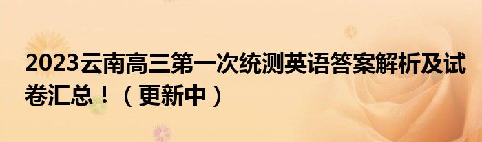 2023云南高三第一次统测英语答案解析及试卷汇总！（更新中）