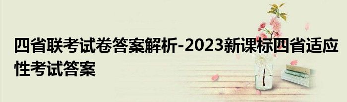 四省联考试卷答案解析-2023新课标四省适应性考试答案