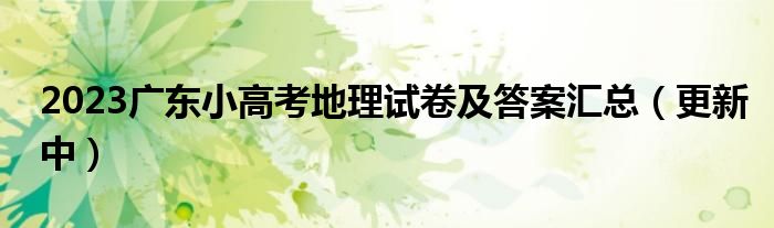 2023广东小高考地理试卷及答案汇总（更新中）