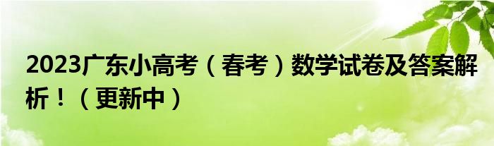 2023广东小高考（春考）数学试卷及答案解析！（更新中）