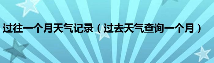 过往一个月天气记录（过去天气查询一个月）