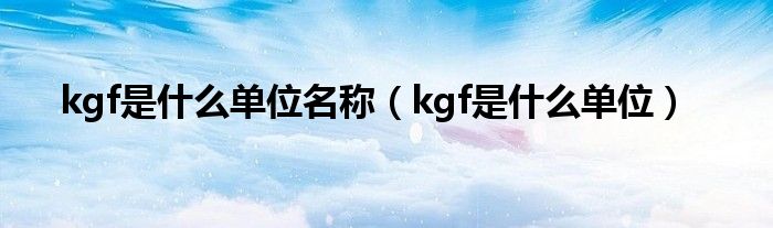 kgf是什么单位名称（kgf是什么单位）