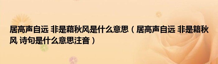 居高声自远 非是藉秋风是什么意思（居高声自远 非是籍秋风 诗句是什么意思注音）