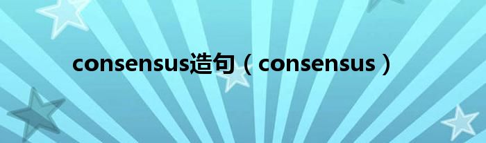 consensus造句（consensus）