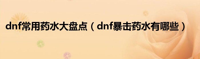 dnf常用药水大盘点（dnf暴击药水有哪些）