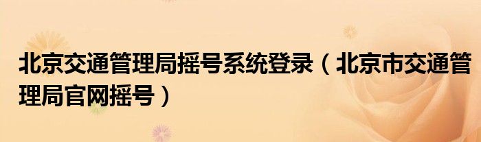 北京交通管理局摇号系统登录（北京市交通管理局官网摇号）