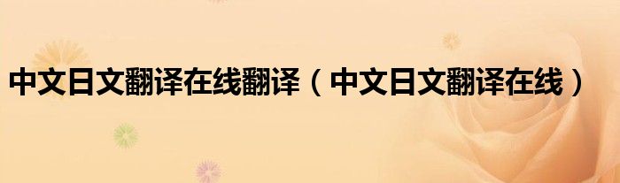 中文日文翻译在线翻译（中文日文翻译在线）