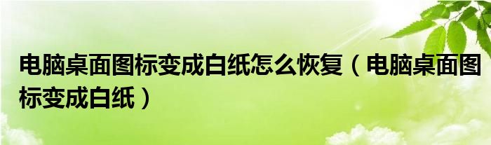 电脑桌面图标变成白纸怎么恢复（电脑桌面图标变成白纸）