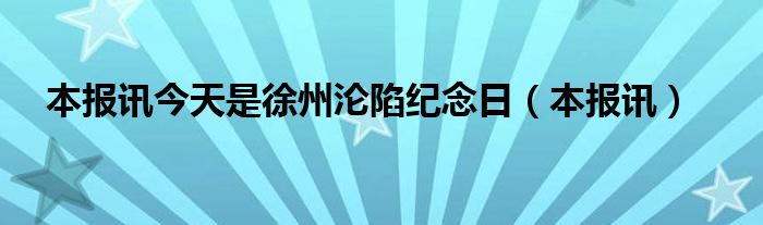 本报讯今天是徐州沦陷纪念日（本报讯）