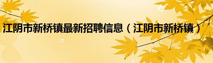 江阴市新桥镇最新招聘信息（江阴市新桥镇）