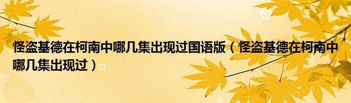 怪盗基德在柯南中哪几集出现过国语版（怪盗基德在柯南中哪几集出现过）