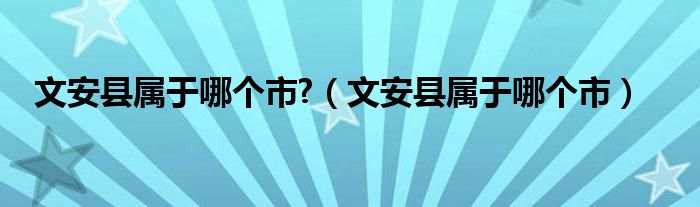 文安县属于哪个市?（文安县属于哪个市）