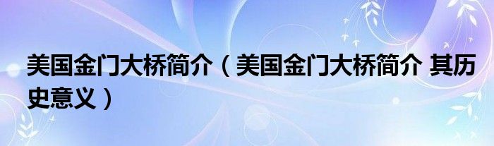 美国金门大桥简介（美国金门大桥简介 其历史意义）