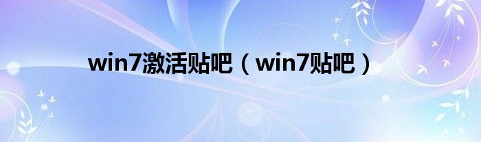 win7激活贴吧（win7贴吧）