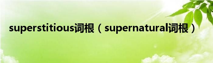 superstitious词根（supernatural词根）