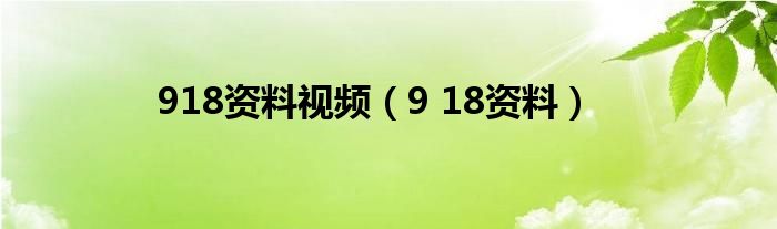 918资料视频（9 18资料）