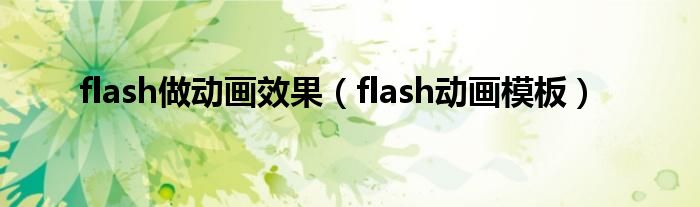 flash做动画效果（flash动画模板）