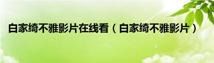 白家绮不雅影片在线看（白家绮不雅影片）