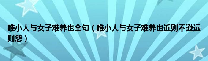 唯小人与女子难养也全句（唯小人与女子难养也近则不逊远则怨）