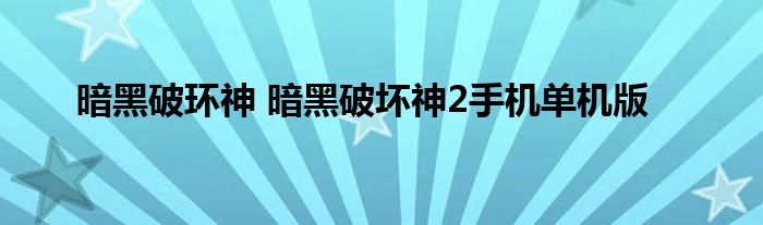 暗黑破环神 暗黑破坏神2手机单机版