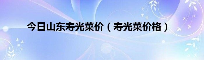 今日山东寿光菜价（寿光菜价格）