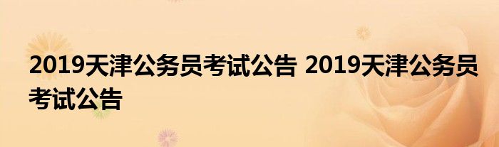 2019天津公务员考试公告 2019天津公务员考试公告