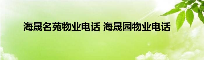 海晟名苑物业电话 海晟园物业电话