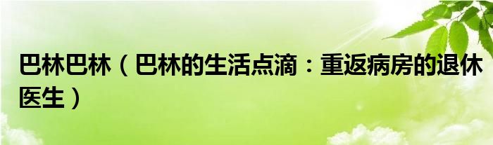 巴林巴林（巴林的生活点滴：重返病房的退休医生）