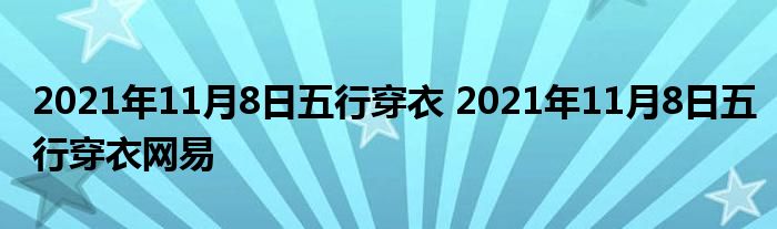 2021年11月8日五行穿衣 2021年11月8日五行穿衣网易