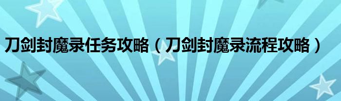 刀剑封魔录任务攻略（刀剑封魔录流程攻略）