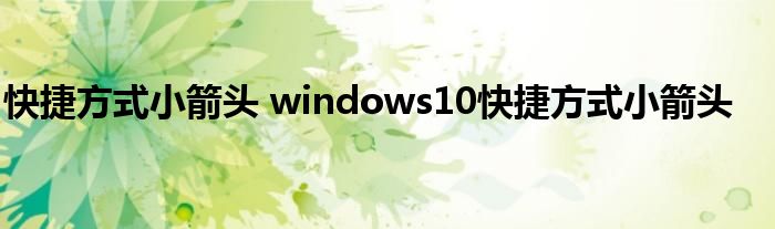 快捷方式小箭头 windows10快捷方式小箭头