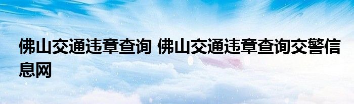 佛山交通违章查询 佛山交通违章查询交警信息网