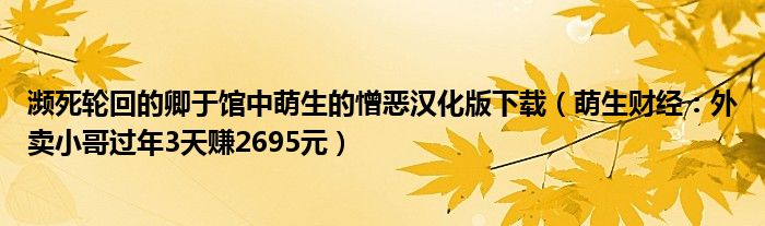 濒死轮回的卿于馆中萌生的憎恶汉化版下载（萌生财经：外卖小哥过年3天赚2695元）