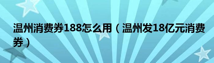 温州消费券188怎么用（温州发18亿元消费券）