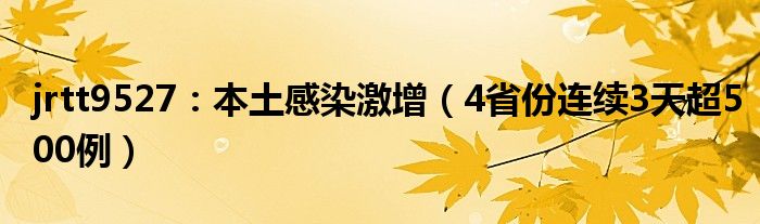 jrtt9527：本土感染激增（4省份连续3天超500例）