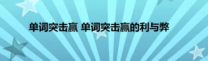 单词突击赢 单词突击赢的利与弊