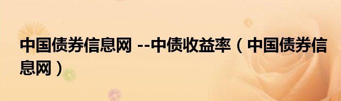 中国债券信息网 --中债收益率（中国债券信息网）