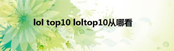 lol top10 loltop10从哪看