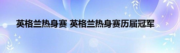 英格兰热身赛 英格兰热身赛历届冠军