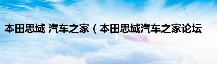 本田思域 汽车之家（本田思域汽车之家论坛