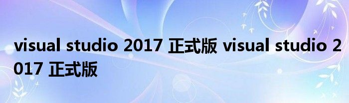 visual studio 2017 正式版 visual studio 2017 正式版