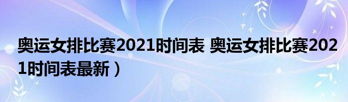 奥运女排比赛2021时间表 奥运女排比赛2021时间表最新）