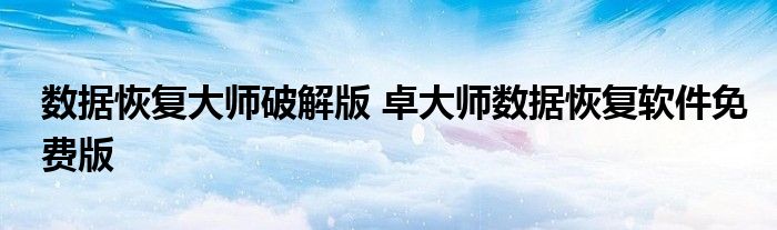 数据恢复大师破解版 卓大师数据恢复软件免费版