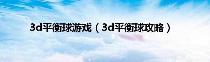 3d平衡球游戏（3d平衡球攻略）