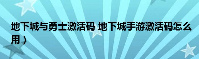 地下城与勇士激活码 地下城手游激活码怎么用）